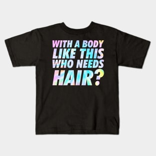 With a body like this, who needs hair Kids T-Shirt